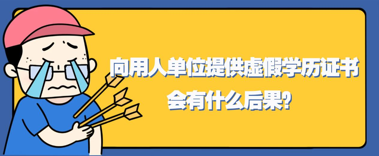 注意！！！向用人单位提供虚假学历证书，会有什么后果？